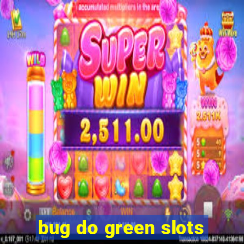 bug do green slots